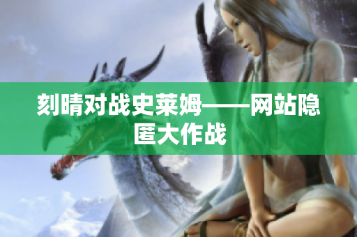 刻晴对战史莱姆——网站隐匿大作战