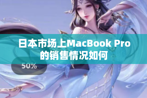 日本市场上MacBook Pro的销售情况如何
