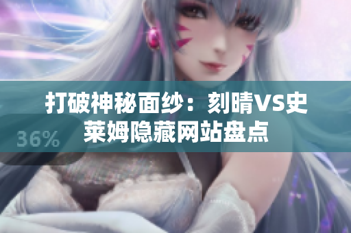 打破神秘面纱：刻晴VS史莱姆隐藏网站盘点