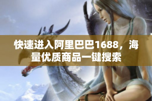 快速进入阿里巴巴1688，海量优质商品一键搜索