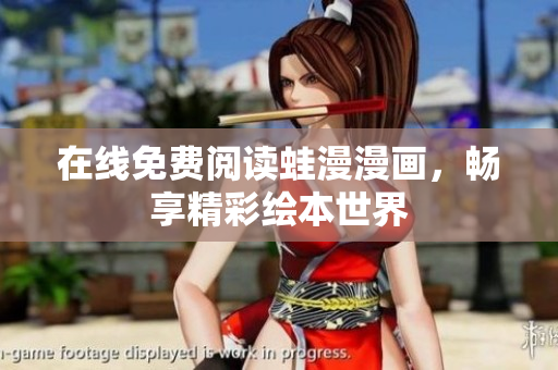 在线免费阅读蛙漫漫画，畅享精彩绘本世界