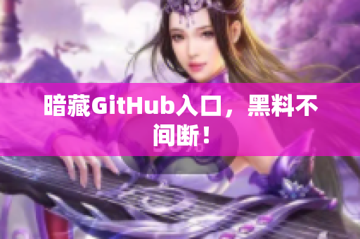 暗藏GitHub入口，黑料不间断！
