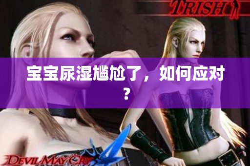 宝宝尿湿尴尬了，如何应对？