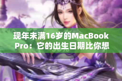 现年未满16岁的MacBook Pro：它的出生日期比你想像要晚