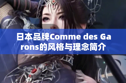 日本品牌Comme des Garons的风格与理念简介