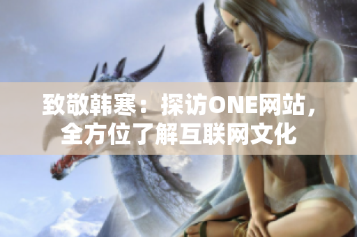 致敬韩寒：探访ONE网站，全方位了解互联网文化