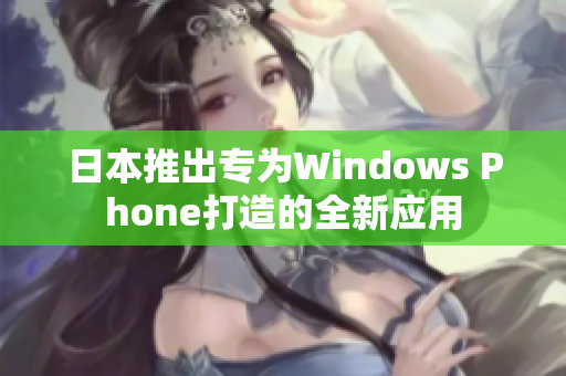日本推出专为Windows Phone打造的全新应用