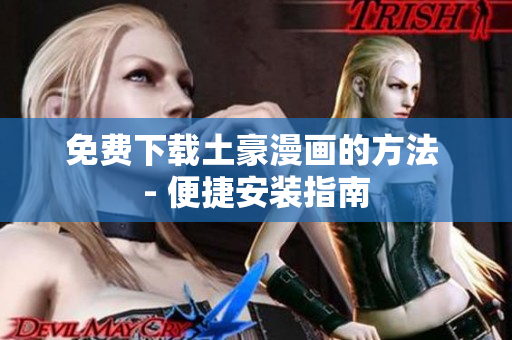 免费下载土豪漫画的方法 - 便捷安装指南