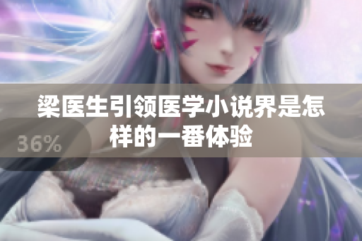 梁医生引领医学小说界是怎样的一番体验