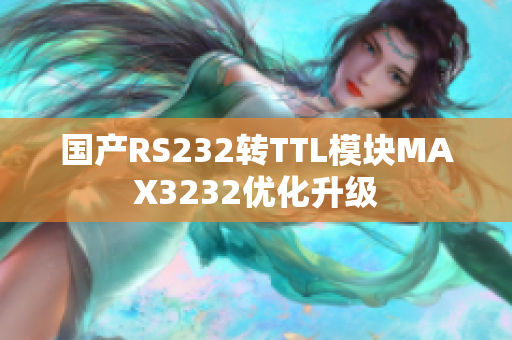 国产RS232转TTL模块MAX3232优化升级