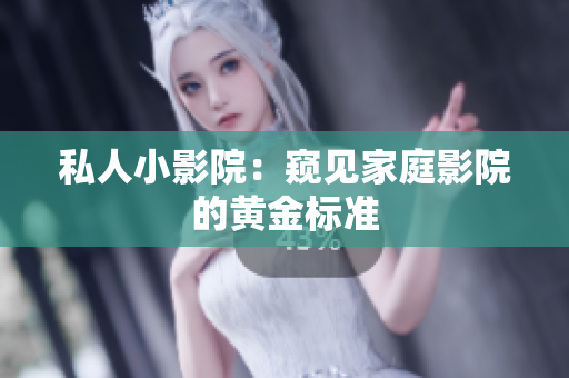 私人小影院：窥见家庭影院的黄金标准