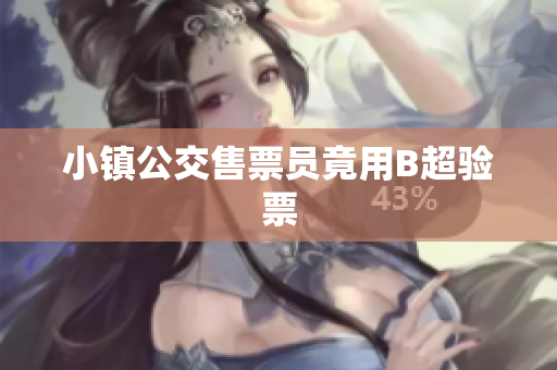 小镇公交售票员竟用B超验票