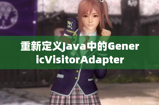 重新定义Java中的GenericVisitorAdapter