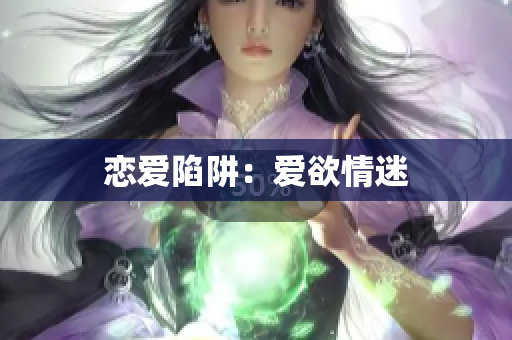恋爱陷阱：爱欲情迷