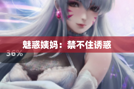 魅惑姨妈：禁不住诱惑