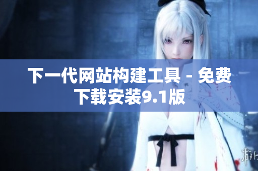 下一代网站构建工具 - 免费下载安装9.1版