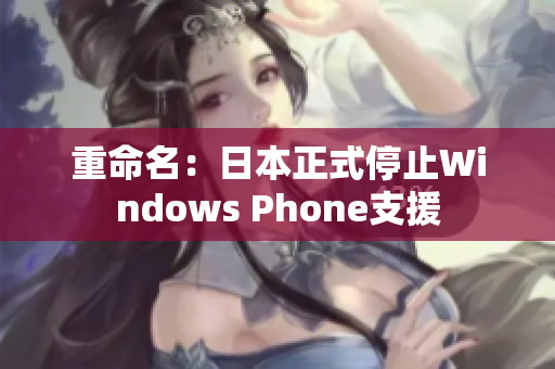 重命名：日本正式停止Windows Phone支援
