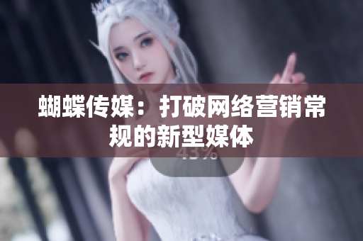 蝴蝶传媒：打破网络营销常规的新型媒体