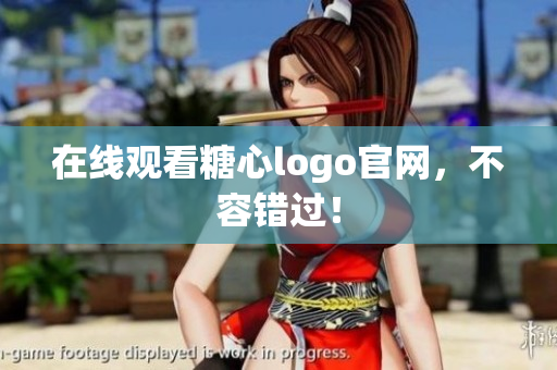 在线观看糖心logo官网，不容错过！