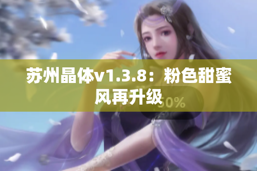 苏州晶体v1.3.8：粉色甜蜜风再升级