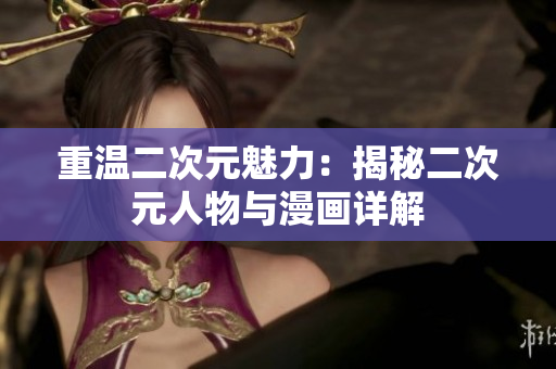 重温二次元魅力：揭秘二次元人物与漫画详解