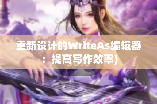重新设计的WriteAs编辑器：提高写作效率)