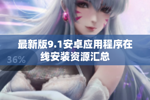最新版9.1安卓应用程序在线安装资源汇总