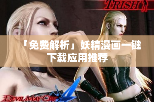 「免费解析」妖精漫画一键下载应用推荐