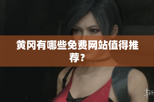 黄冈有哪些免费网站值得推荐？
