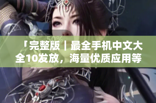「完整版｜最全手机中文大全10发放，海量优质应用等你来下载！」
