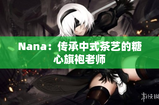 Nana：传承中式茶艺的糖心旗袍老师
