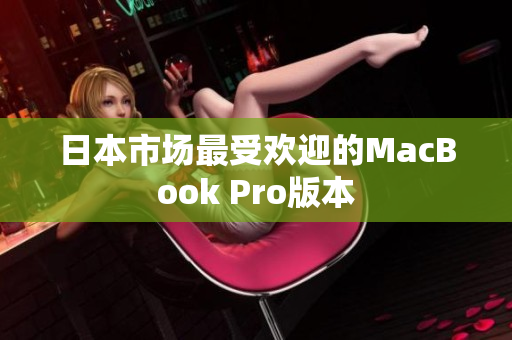 日本市场最受欢迎的MacBook Pro版本