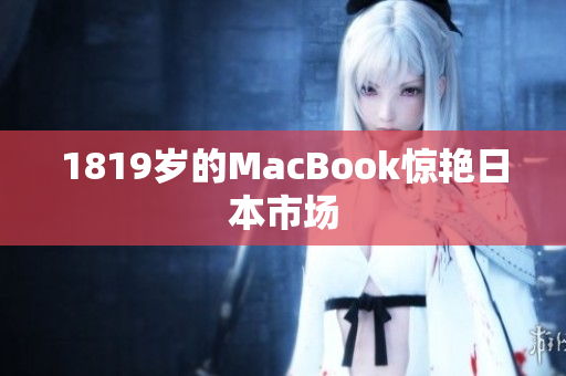 1819岁的MacBook惊艳日本市场