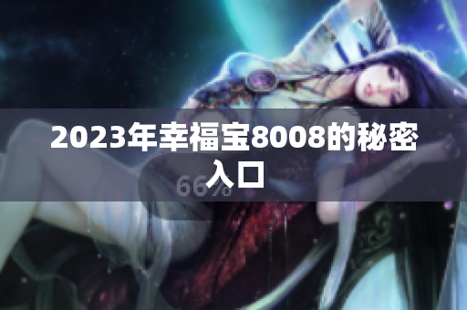2023年幸福宝8008的秘密入口