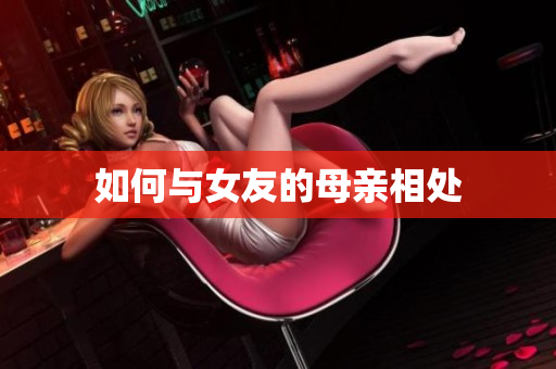 如何与女友的母亲相处