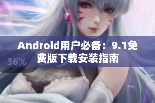 Android用户必备：9.1免费版下载安装指南