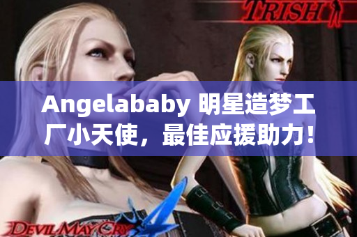 Angelababy 明星造梦工厂小天使，最佳应援助力！