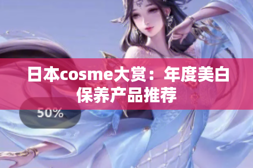 日本cosme大赏：年度美白保养产品推荐