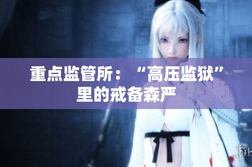 重点监管所：“高压监狱”里的戒备森严