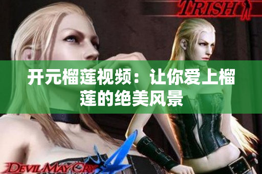 开元榴莲视频：让你爱上榴莲的绝美风景