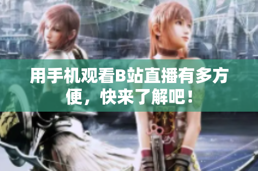 用手机观看B站直播有多方便，快来了解吧！