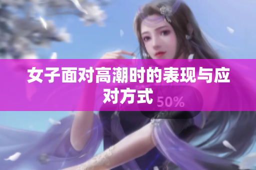 女子面对高潮时的表现与应对方式