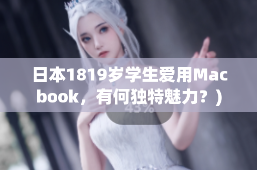 日本1819岁学生爱用Macbook，有何独特魅力？)