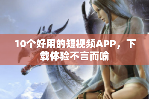 10个好用的短视频APP，下载体验不言而喻