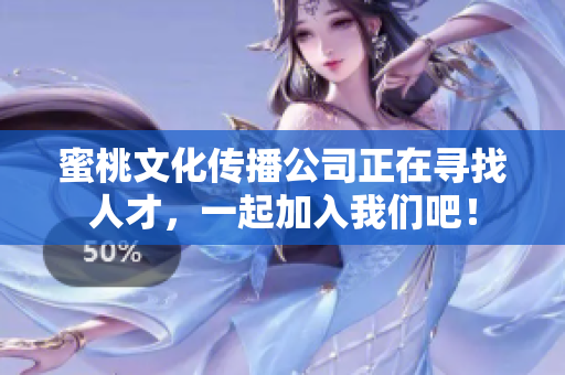 蜜桃文化传播公司正在寻找人才，一起加入我们吧！