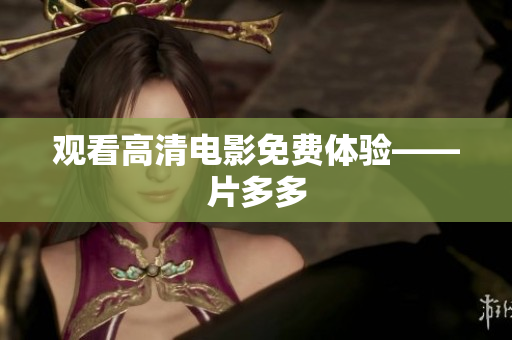 观看高清电影免费体验——片多多
