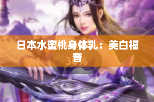 日本水蜜桃身体乳：美白福音