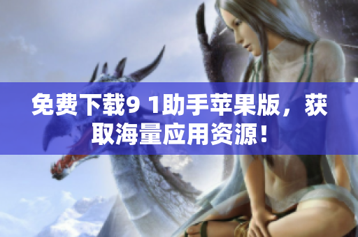 免费下载9 1助手苹果版，获取海量应用资源！