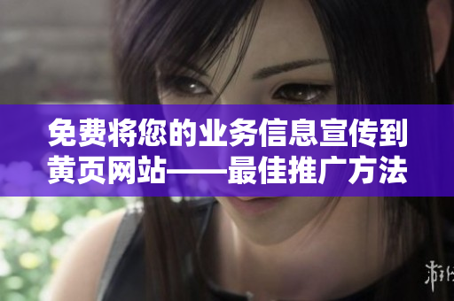 免费将您的业务信息宣传到黄页网站——最佳推广方法！