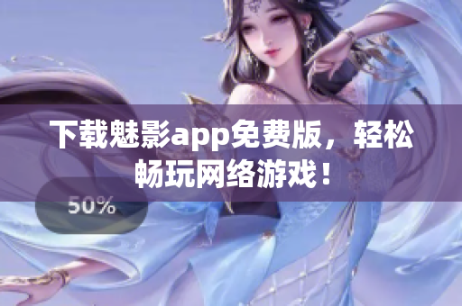 下载魅影app免费版，轻松畅玩网络游戏！
